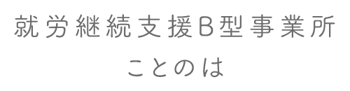 就労継続支援B型事業所ことのは